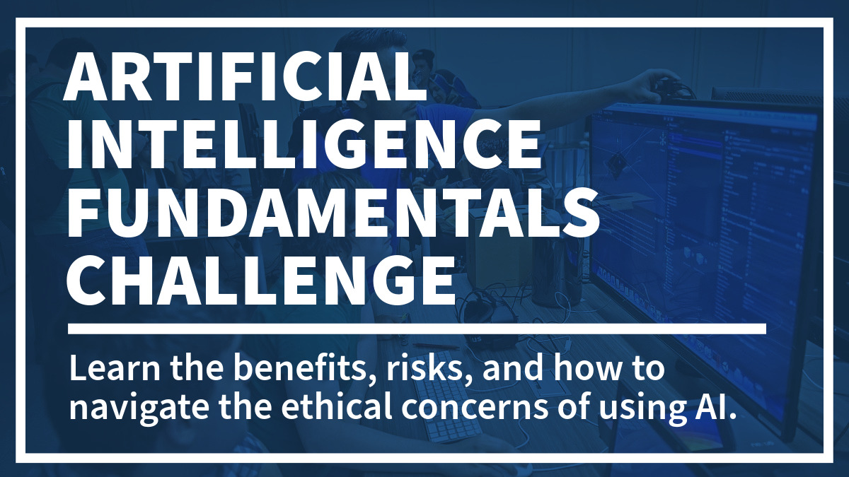 "AI Fundamentals Challenge: Learn the benefits, risks, and how to navigate the ethical concerns of using AI."